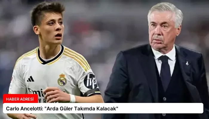 Carlo Ancelotti: “Arda Güler Takımda Kalacak”