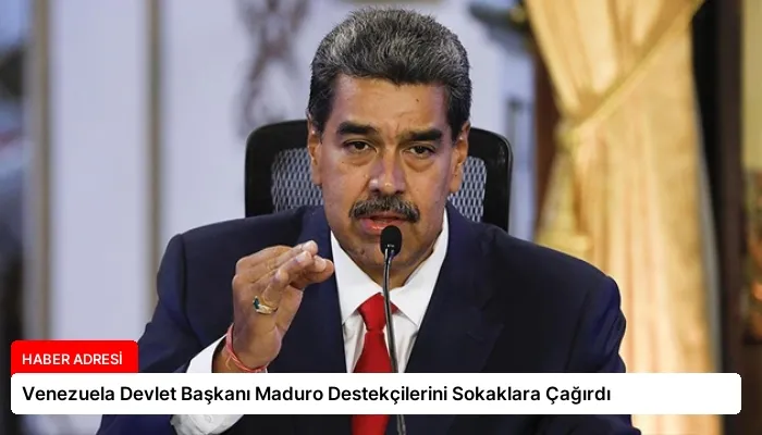 Venezuela Devlet Başkanı Maduro Destekçilerini Sokaklara Çağırdı