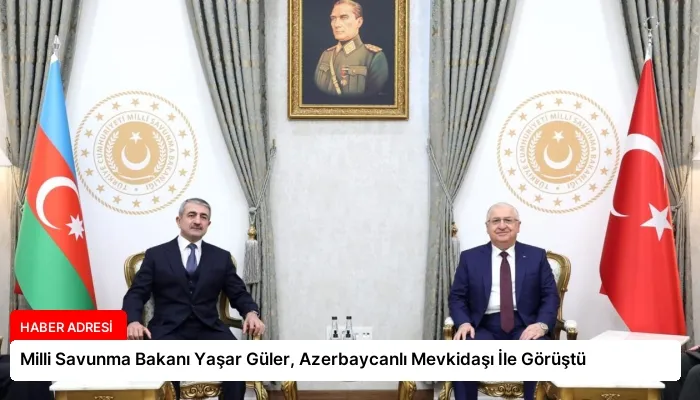 Milli Savunma Bakanı Yaşar Güler, Azerbaycanlı Mevkidaşı İle Görüştü