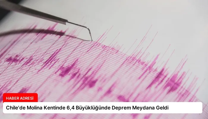Chile’de Molina Kentinde 6,4 Büyüklüğünde Deprem Meydana Geldi