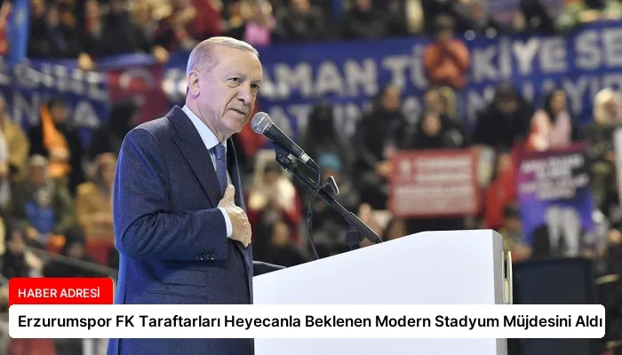 Erzurumspor FK Taraftarları Heyecanla Beklenen Modern Stadyum Müjdesini Aldı