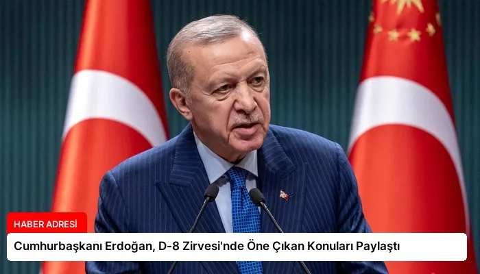 Cumhurbaşkanı Erdoğan, D-8 Zirvesi’nde Öne Çıkan Konuları Paylaştı