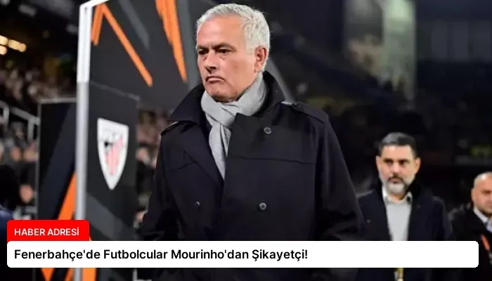 Fenerbahçe’de Futbolcular Mourinho’dan Şikayetçi!