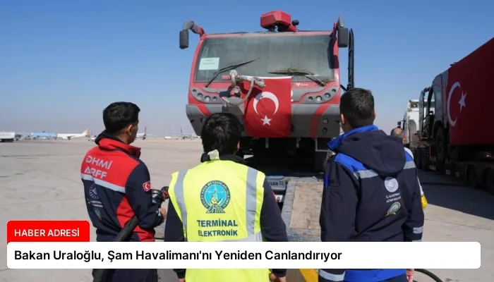 Bakan Uraloğlu, Şam Havalimanı’nı Yeniden Canlandırıyor