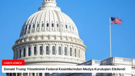 Donald Trump Yönetiminin Federal Kesintilerinden Medya Kuruluşları Etkilendi