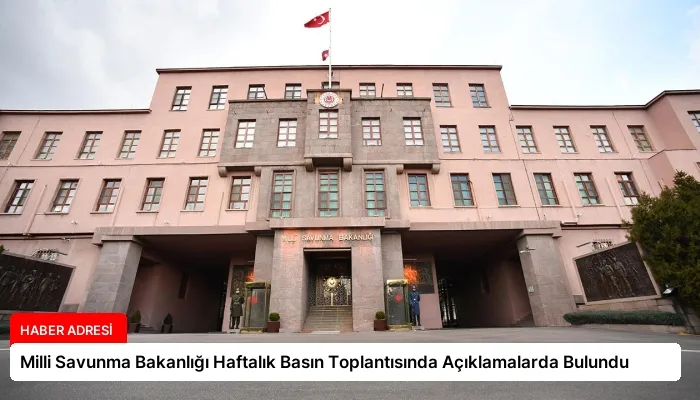 Milli Savunma Bakanlığı Haftalık Basın Toplantısında Açıklamalarda Bulundu