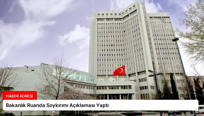Bakanlık Ruanda Soykırımı Açıklaması Yaptı