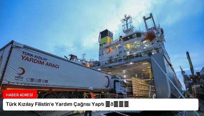 Türk Kızılay Filistin’e Yardım Çağrısı Yaptı ⏬👇