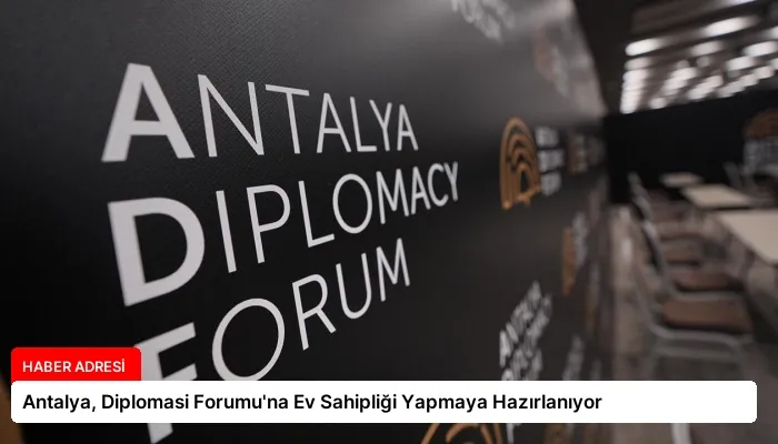 Antalya, Diplomasi Forumu’na Ev Sahipliği Yapmaya Hazırlanıyor