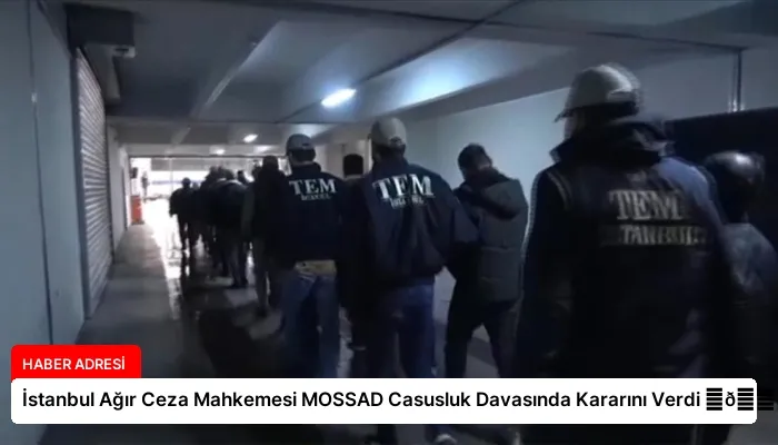 İstanbul Ağır Ceza Mahkemesi MOSSAD Casusluk Davasında Kararını Verdi ⏬👇
