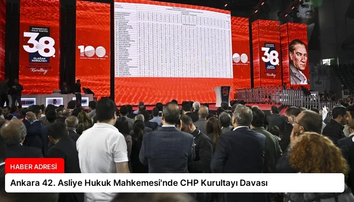 Ankara 42. Asliye Hukuk Mahkemesi’nde CHP Kurultayı Davası