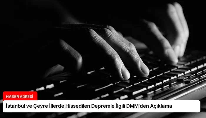 İstanbul ve Çevre İllerde Hissedilen Depremle İlgili DMM’den Açıklama
