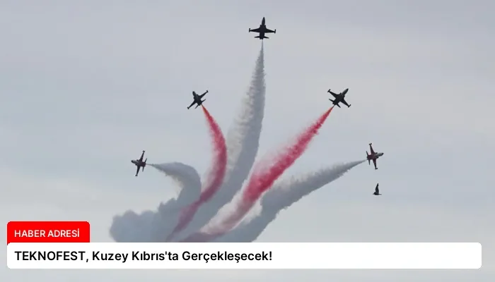 TEKNOFEST, Kuzey Kıbrıs’ta Gerçekleşecek!