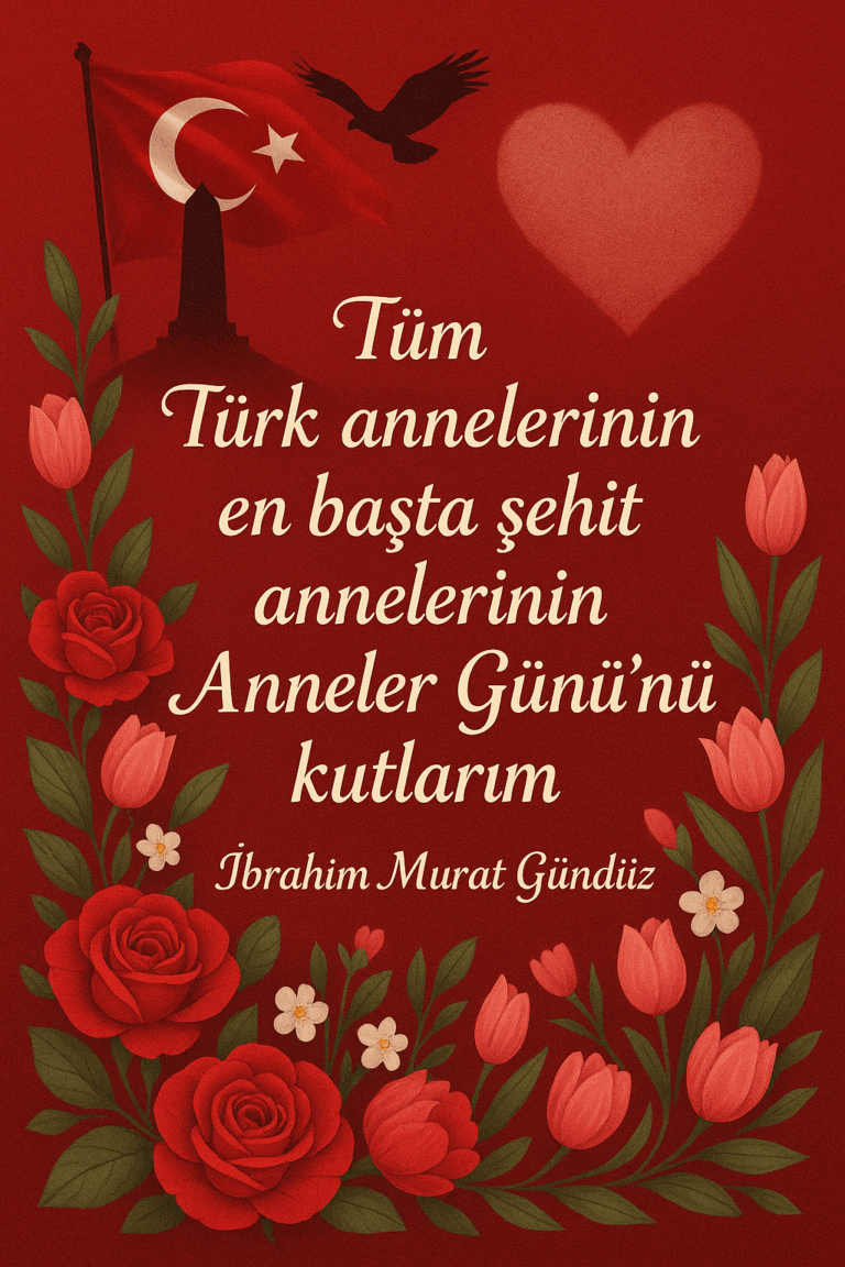İbrahim Murat Gündüz’den Muhsin Yazıcıoğlu Vurgulu Anneler Günü Mesajı: “Bu milletin duası, şehit analarının yüreğindedir”