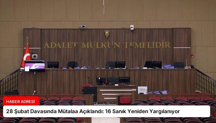 28 Şubat Davasında Mütalaa Açıklandı: 16 Sanık Yeniden Yargılanıyor