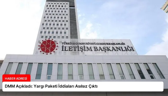 DMM Açıkladı: Yargı Paketi İddiaları Asılsız Çıktı