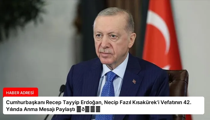 Cumhurbaşkanı Recep Tayyip Erdoğan, Necip Fazıl Kısakürek’i Vefatının 42. Yılında Anma Mesajı Paylaştı ⏬👇