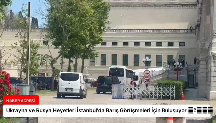 Ukrayna ve Rusya Heyetleri İstanbul’da Barış Görüşmeleri İçin Buluşuyor ⏬👇