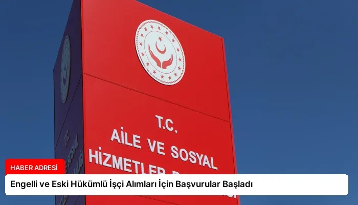 Engelli ve Eski Hükümlü İşçi Alımları İçin Başvurular Başladı