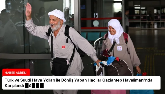 Türk ve Suudi Hava Yolları ile Dönüş Yapan Hacılar Gaziantep Havalimanı’nda Karşılandı ⏬👇