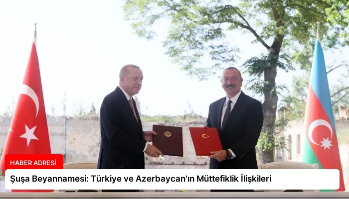 Şuşa Beyannamesi: Türkiye ve Azerbaycan’ın Müttefiklik İlişkileri