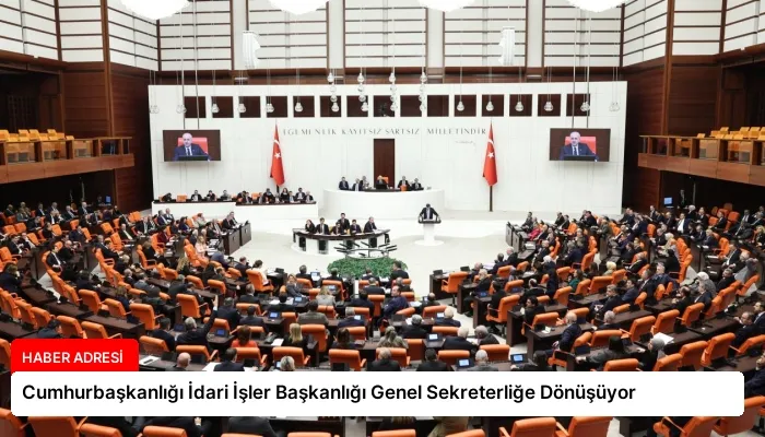 Cumhurbaşkanlığı İdari İşler Başkanlığı Genel Sekreterliğe Dönüşüyor