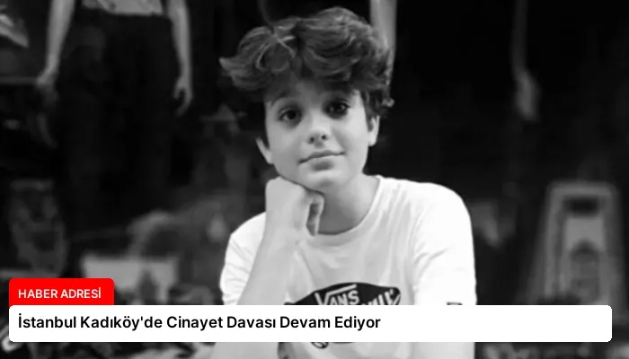 İstanbul Kadıköy’de Cinayet Davası Devam Ediyor