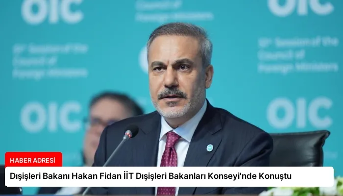 Dışişleri Bakanı Hakan Fidan İİT Dışişleri Bakanları Konseyi’nde Konuştu