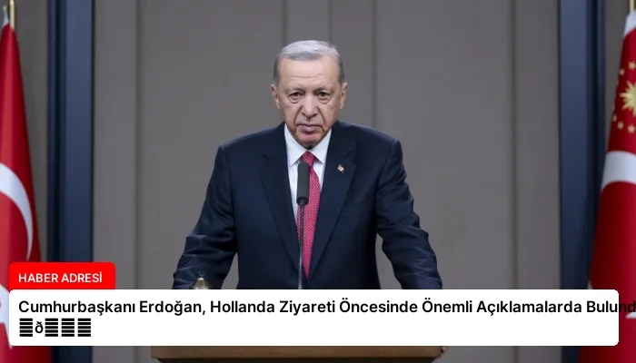 Cumhurbaşkanı Erdoğan, Hollanda Ziyareti Öncesinde Önemli Açıklamalarda Bulundu ⏬👇