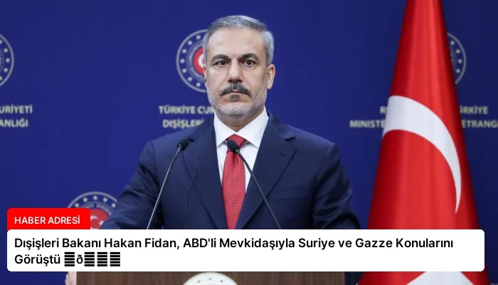 Dışişleri Bakanı Hakan Fidan, ABD’li Mevkidaşıyla Suriye ve Gazze Konularını Görüştü ⏬👇