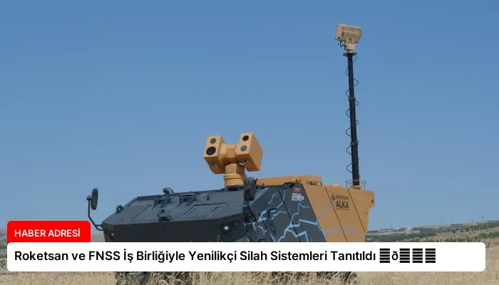 Roketsan ve FNSS İş Birliğiyle Yenilikçi Silah Sistemleri Tanıtıldı ⏬👇