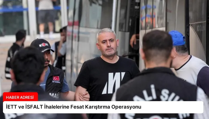 İETT ve İSFALT İhalelerine Fesat Karıştırma Operasyonu