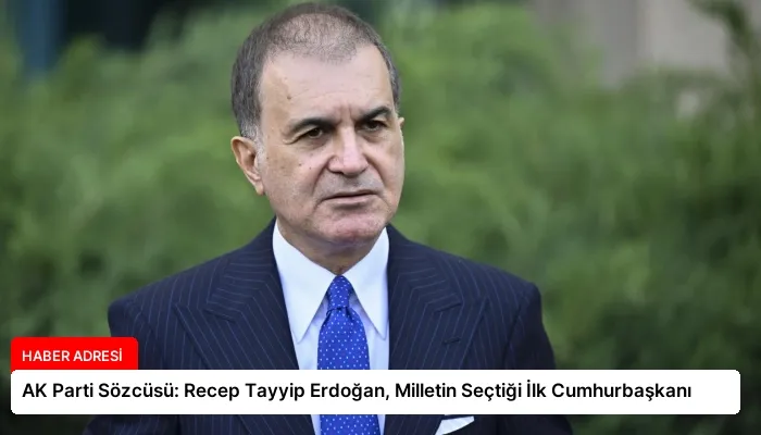AK Parti Sözcüsü: Recep Tayyip Erdoğan, Milletin Seçtiği İlk Cumhurbaşkanı