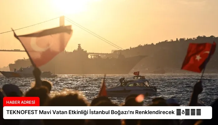 TEKNOFEST Mavi Vatan Etkinliği İstanbul Boğazı’nı Renklendirecek ⏬👇