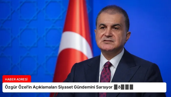 Özgür Özel’in Açıklamaları Siyaset Gündemini Sarsıyor ⏬👇