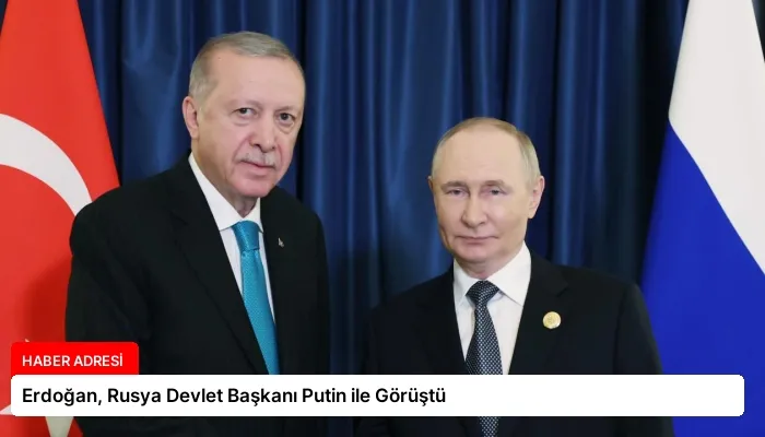 Erdoğan, Rusya Devlet Başkanı Putin ile Görüştü