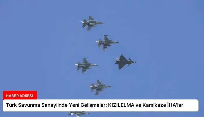 Türk Savunma Sanayiinde Yeni Gelişmeler: KIZILELMA ve Kamikaze İHA’lar