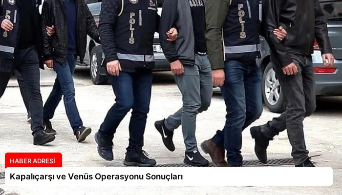 Kapalıçarşı ve Venüs Operasyonu Sonuçları