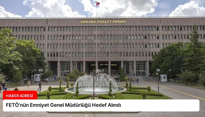 FETÖ’nün Emniyet Genel Müdürlüğü Hedef Alındı