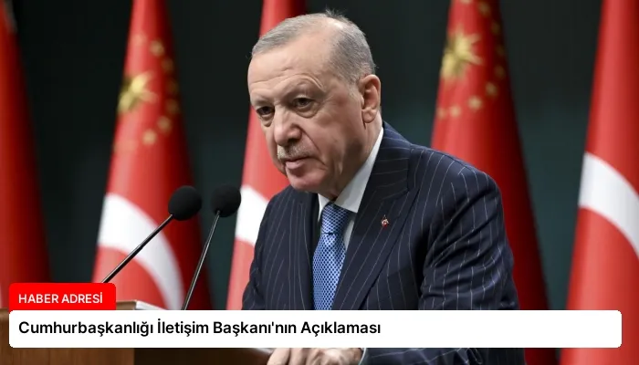 Cumhurbaşkanlığı İletişim Başkanı’nın Açıklaması