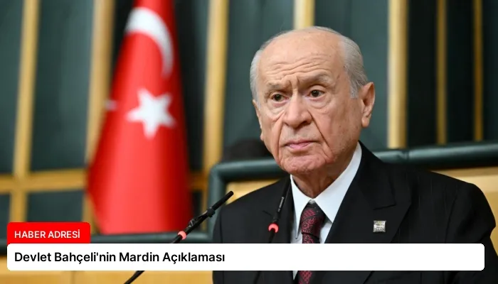 Devlet Bahçeli’nin Mardin Açıklaması