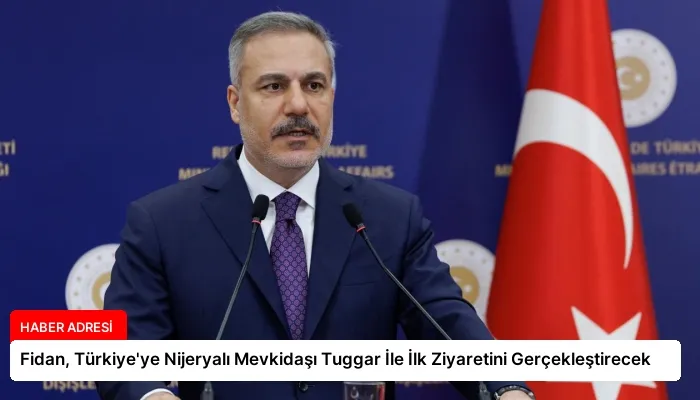 Fidan, Türkiye’ye Nijeryalı Mevkidaşı Tuggar İle İlk Ziyaretini Gerçekleştirecek