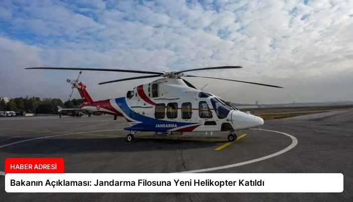 Bakanın Açıklaması: Jandarma Filosuna Yeni Helikopter Katıldı