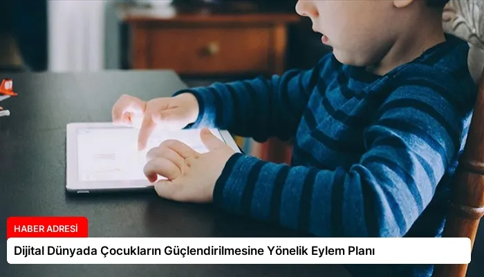 Dijital Dünyada Çocukların Güçlendirilmesine Yönelik Eylem Planı