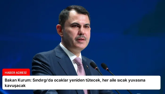 Bakan Kurum: Sındırgı’da ocaklar yeniden tütecek, her aile sıcak yuvasına kavuşacak