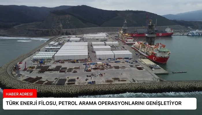 TÜRK ENERJİ FİLOSU, PETROL ARAMA OPERASYONLARINI GENİŞLETİYOR