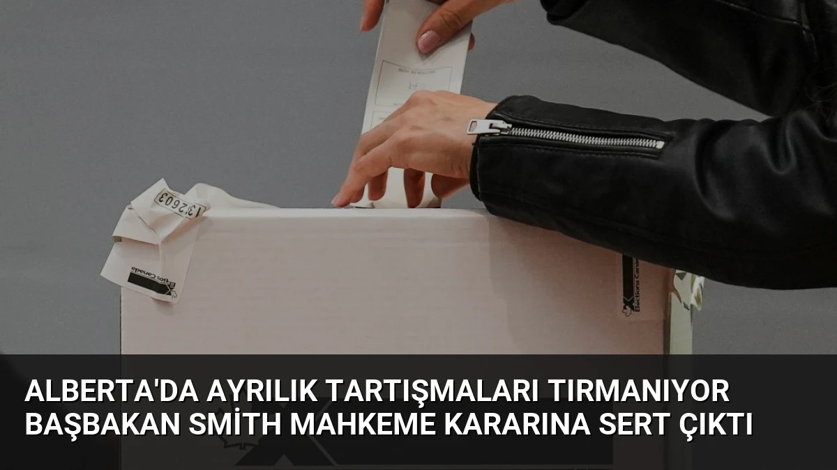 Alberta’da Ayrılık Tartışmaları Tırmanıyor Başbakan Smith Mahkeme Kararına Sert Çıktı
