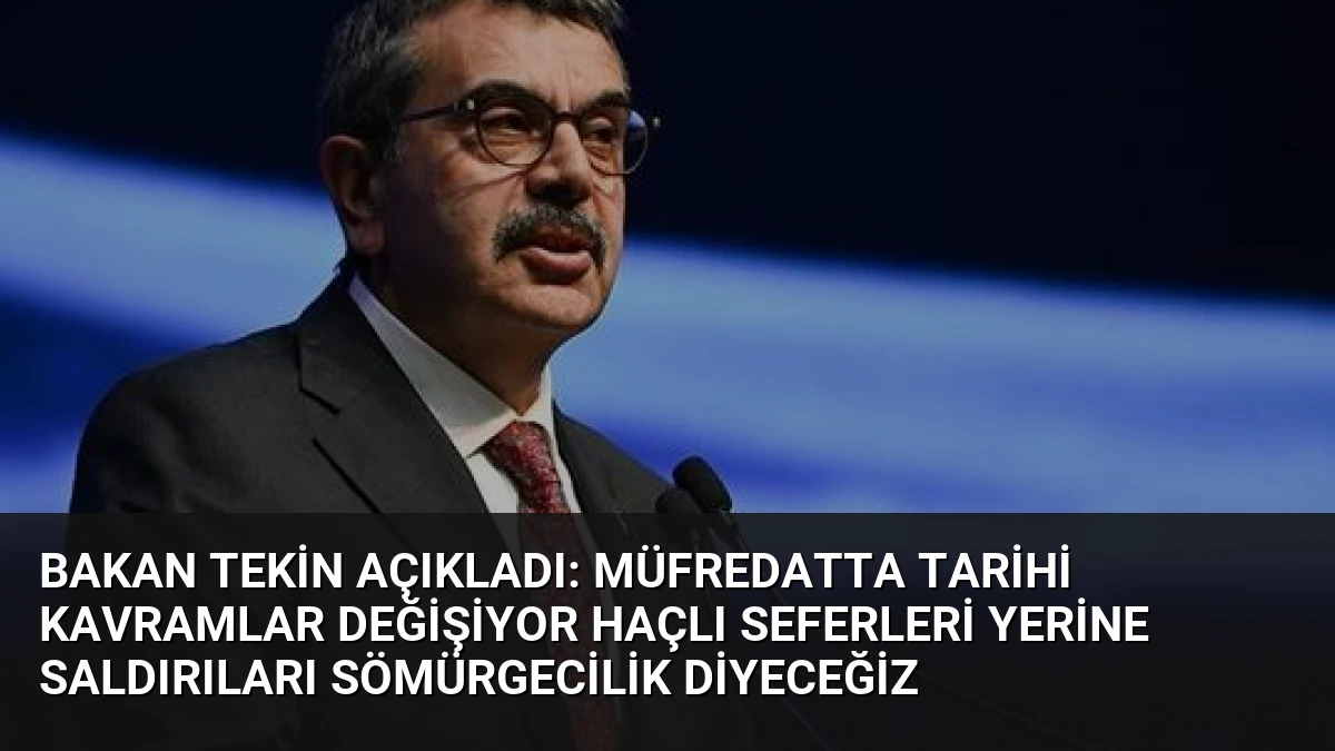 Bakan Tekin Açıkladı: Müfredatta Tarihi Kavramlar Değişiyor Haçlı Seferleri Yerine Saldırıları Sömürgecilik Diyeceğiz