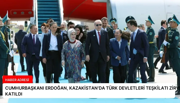 CUMHURBAŞKANI ERDOĞAN, KAZAKİSTAN’DA TÜRK DEVLETLERİ TEŞKİLATI ZİRVESİNE KATILDI