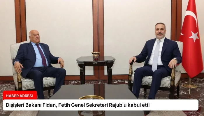 Dışişleri Bakanı Fidan, Fetih Genel Sekreteri Rajub’u kabul etti